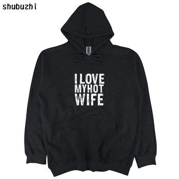 Новая осенне-весенняя толстовка I Love My Hot Wife FUNNY Man Couple с капюшоном shubuzhi и надписью Cool sweatshirt euro size sbz4619